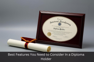 Best Features You Need To Consider In a Diploma Holder
