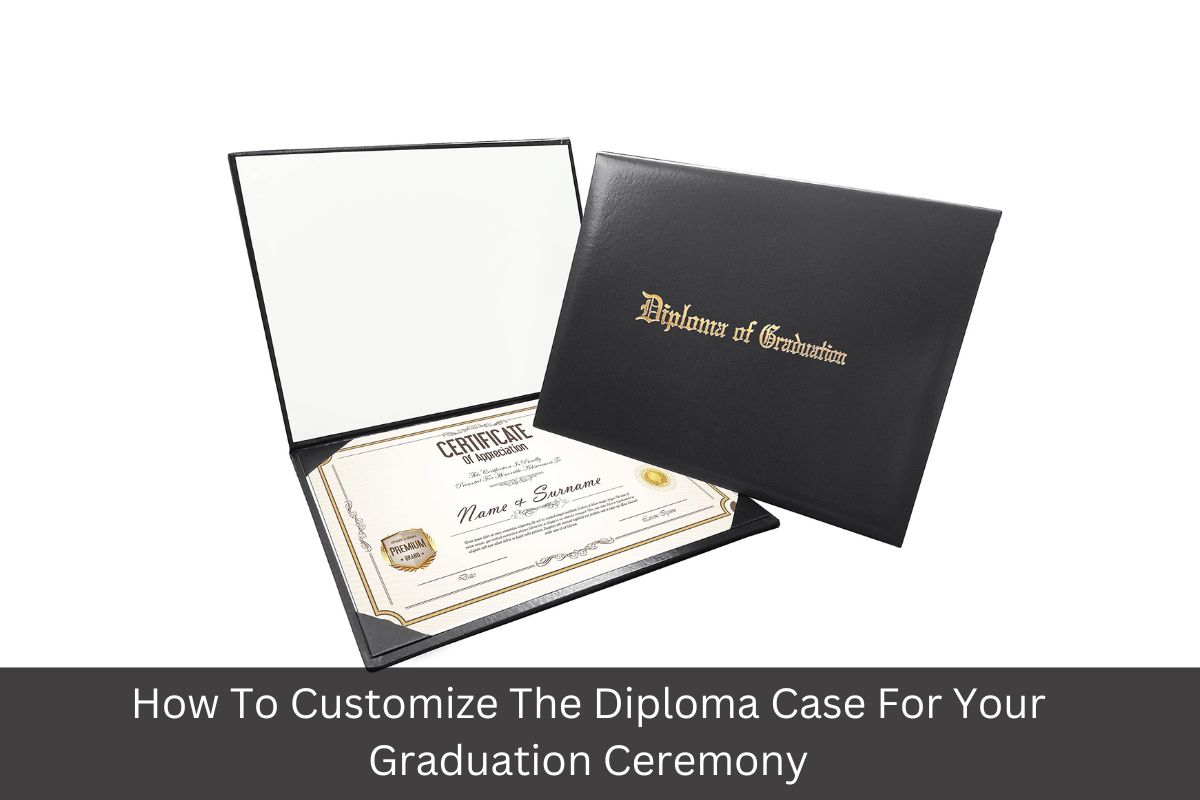 How To Customize The Diploma Case For Your Graduation Ceremony